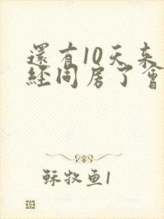 还有10天来月经同房了会不会怀孕