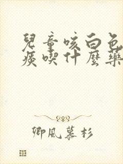 儿童咳白色泡沫痰吃什么药