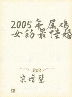 2005年属鸡女的最佳婚配属相