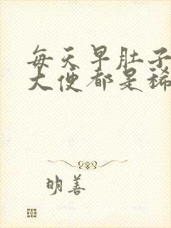 每天早肚子疼拉大便都是稀的