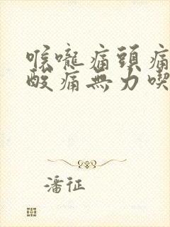 喉咙痛头痛全身酸痛无力吃什么药封面