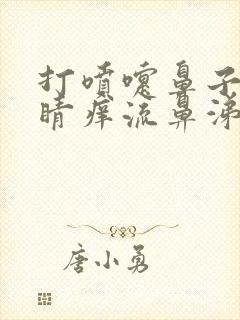 打喷嚏鼻子痒眼睛痒流鼻涕咋回事