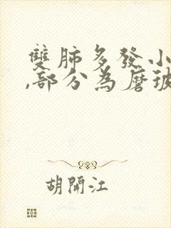 双肺多发小结节,部分为磨玻璃结节