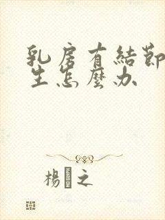 乳房有结节和增生怎么办