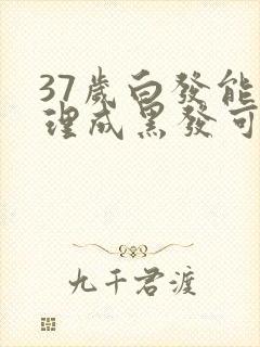 37岁白发能调理成黑发可能吗封面