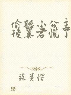 偷听小公主心声后暴君慌了小说