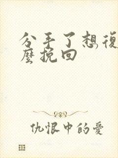 分手了想复合怎么挽回