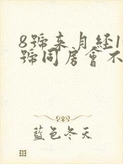 8号来月经19号同房会不会怀孕