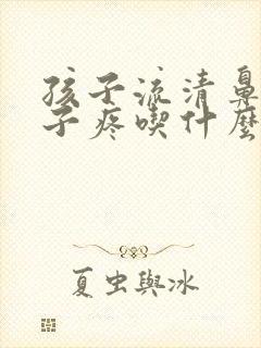 孩子流清鼻涕嗓子疼吃什么药