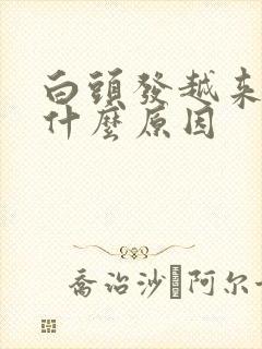 白头发越来越多什么原因