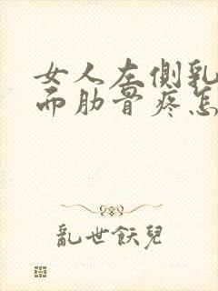 女人左侧乳房下面肋骨疼怎么回事