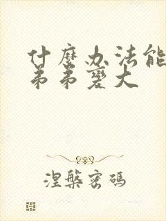 什么办法能让小弟弟变大