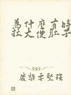 为什么有时候想拉大便肚子会很疼