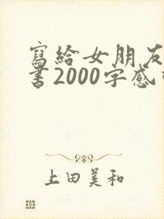 写给女朋友的情书2000字感动到哭