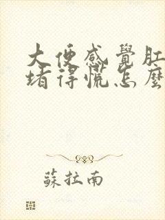 大便感觉肛门口堵得慌怎么回事