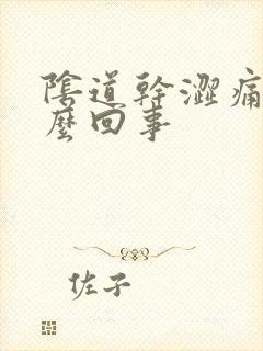 阴道干涩痛是怎么回事