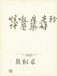 喉咙痒老干咳吃什么药好