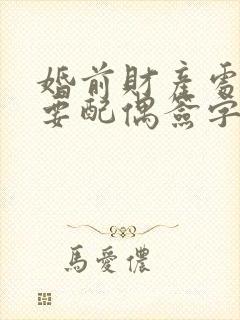 婚前财产处理需要配偶签字吗