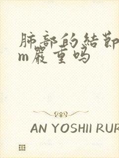 肺部的结节5mm严重吗封面