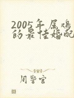 2005年属鸡的最佳婚配表