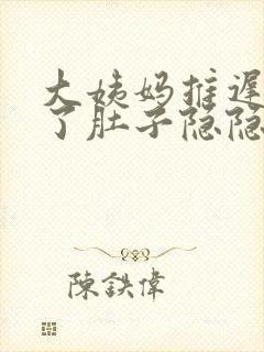 大姨妈推迟五天了肚子隐隐作痛