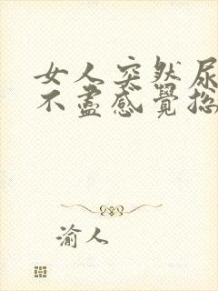 女人突然尿频尿不尽感觉总有尿意