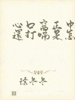 心口窝正中间疼还打嗝是怎么回事封面