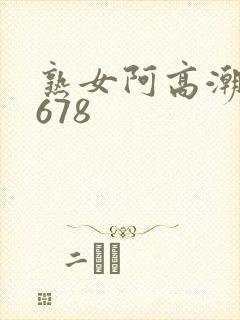 熟女阿高潮合集678封面
