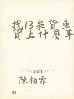 找13米货车拉货上什么平台