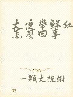 大便带鲜红血块怎么回事