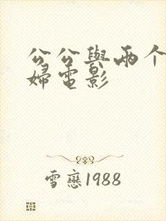 公公与两个儿媳妇电影