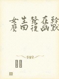 女生发在干嘛怎么回复幽默