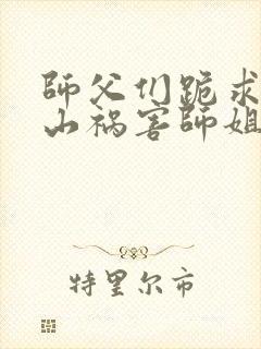 师父们跪求我下山祸害师姐完整小说