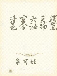 清宫六天还有褐色分泌物怎么办