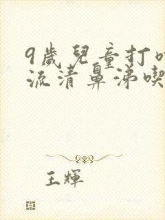 9岁儿童打喷嚏流清鼻涕吃什么药