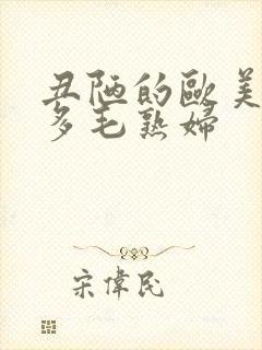 丑陋的欧美性感多毛熟妇