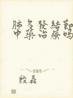 肺多发结节可以中药治疗吗