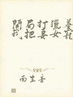 开局打猎养家,我把妻女宠上天