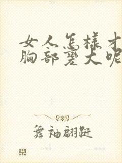 女人怎样才能使胸部变大呢