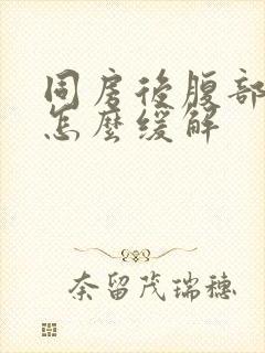 同房后腹部胀痛怎么缓解