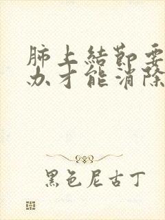 肺上结节要怎么办才能消除