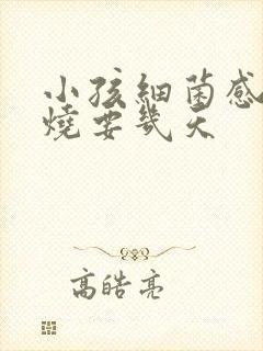 小孩细菌感染发烧要几天