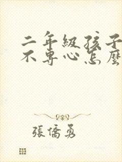 二年级孩子上课不专心怎么办