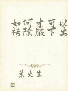 如何才可以轻松祛除腋下出汗有异味小妙招