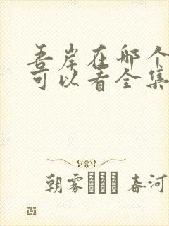 吾岸在哪个软件可以看全集