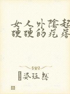 女人外阴起了个硬硬的疙瘩是怎么了