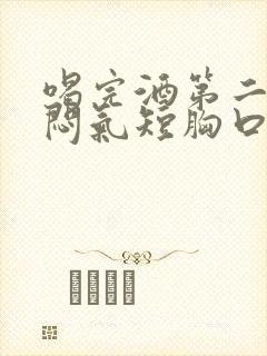 喝完酒第二天胸闷气短胸口堵得慌怎么回事