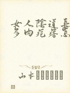 女人阴道长出好多肉疙瘩怎么回事