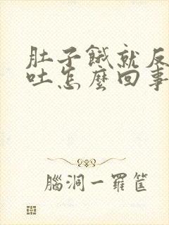 肚子饿就反胃想吐怎么回事