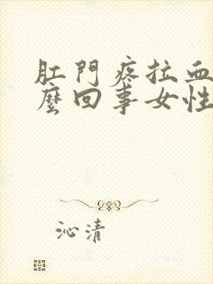 肛门疼拉血是怎么回事女性